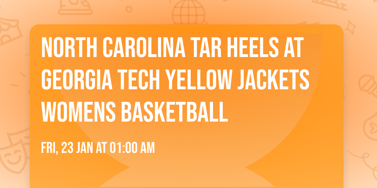 North Carolina Tar Heels at Georgia Tech Yellow Jackets Womens Basketball