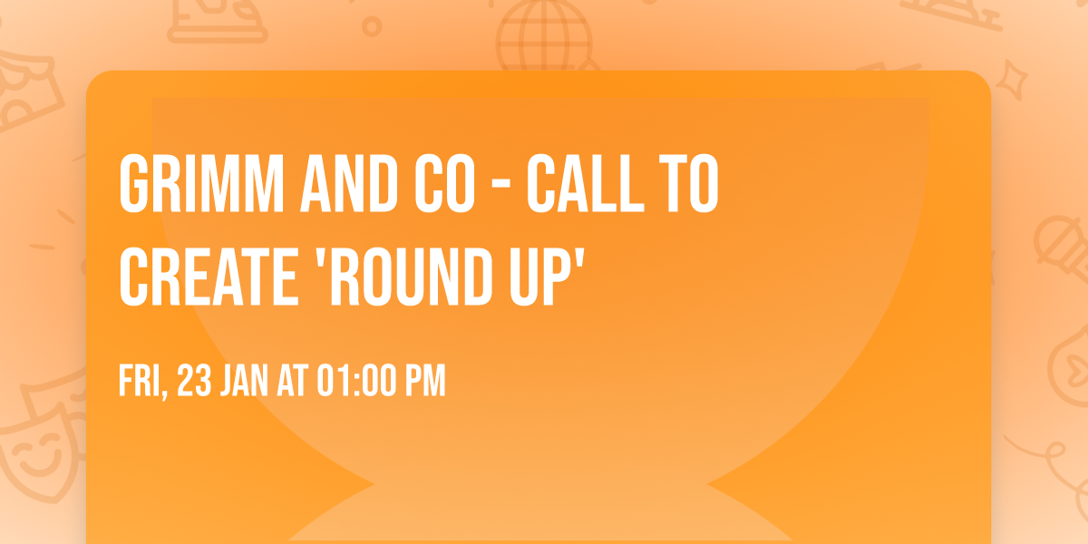 Grimm and Co - Call to Create 'Round Up'