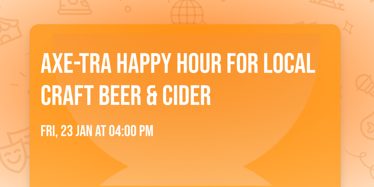 Axe-tra Happy Hour for local craft beer & cider