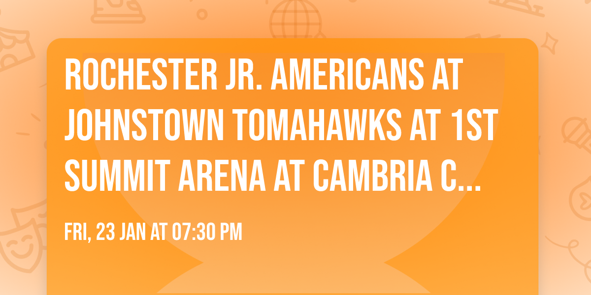 Rochester Jr. Americans at Johnstown Tomahawks at 1st SUMMIT ARENA at Cambria County War Memorial