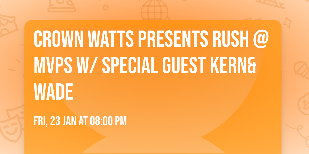 Crown Watts presents Rush @ MVPs w\/ Special Guest Kern&Wade