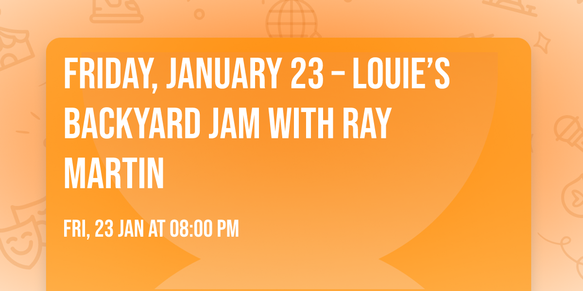 Friday, January 23 \u2013 Louie\u2019s Backyard Jam with Ray Martin