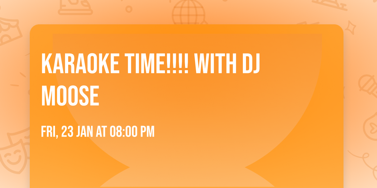 KARAOKE TIME!!!! WITH DJ MOOSE
