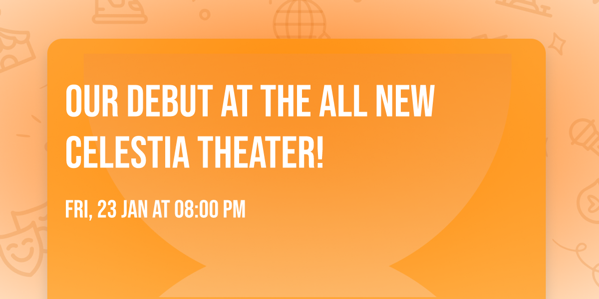 Our Debut at the all new Celestia Theater! 