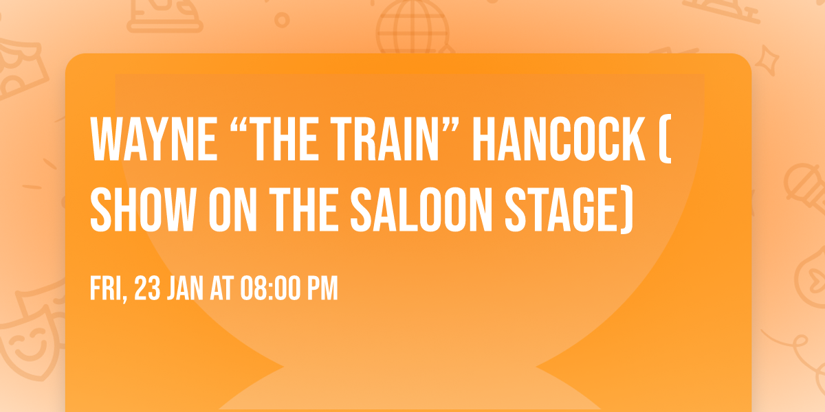 Wayne \u201cthe train\u201d Hancock (Show on the Saloon Stage)