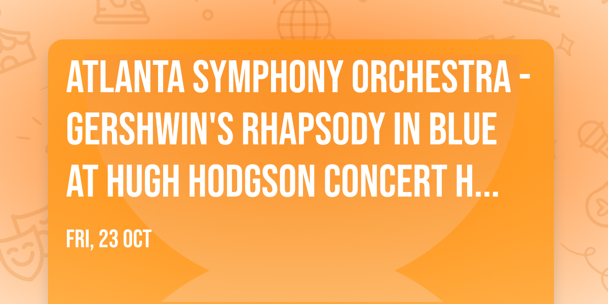 Atlanta Symphony Orchestra - Gershwin's Rhapsody in Blue at Hugh Hodgson Concert Hall