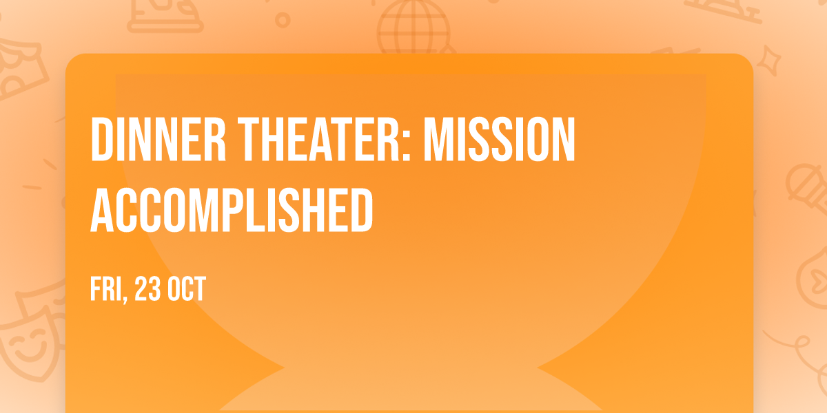 Dinner Theater: Mission Accomplished