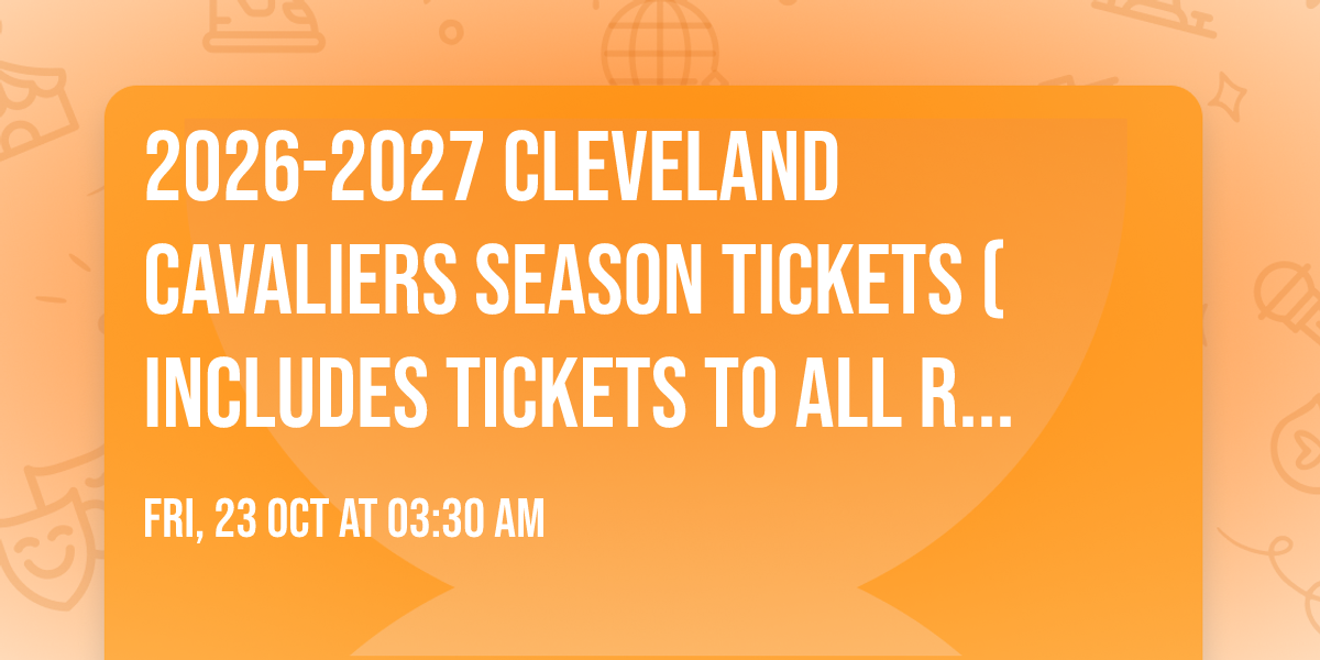 2026-2027 Cleveland Cavaliers Season Tickets (Includes Tickets To All Regular Season Home Games)