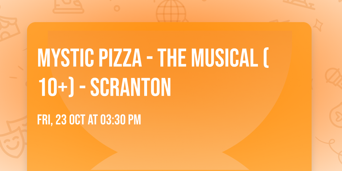Mystic Pizza - The Musical (10+) - SCRANTON