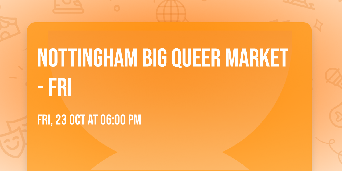 NOTTINGHAM BIG QUEER MARKET - FRI