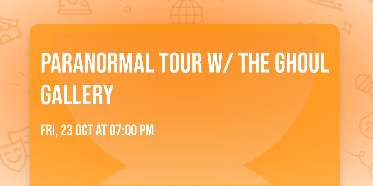 Paranormal Tour w\/ The Ghoul Gallery