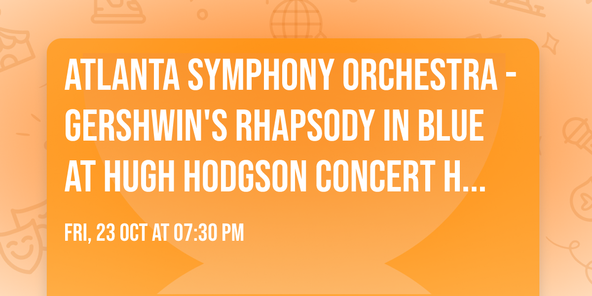 Atlanta Symphony Orchestra - Gershwin's Rhapsody in Blue at Hugh Hodgson Concert Hall