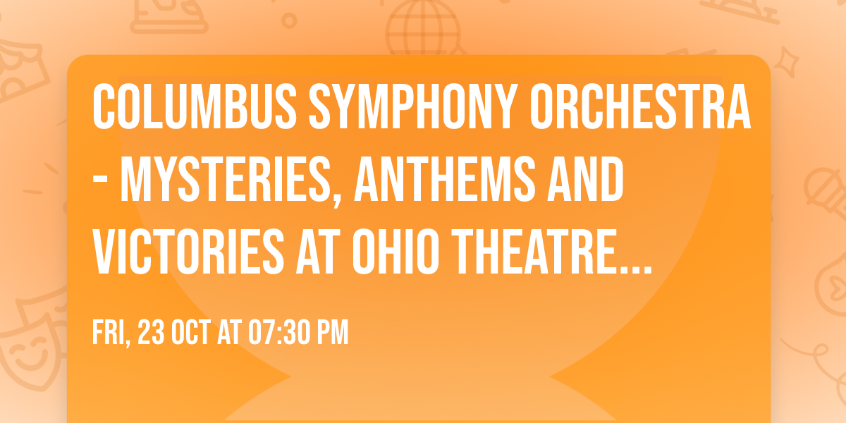 Columbus Symphony Orchestra - Mysteries, Anthems and Victories at Ohio Theatre - Columbus