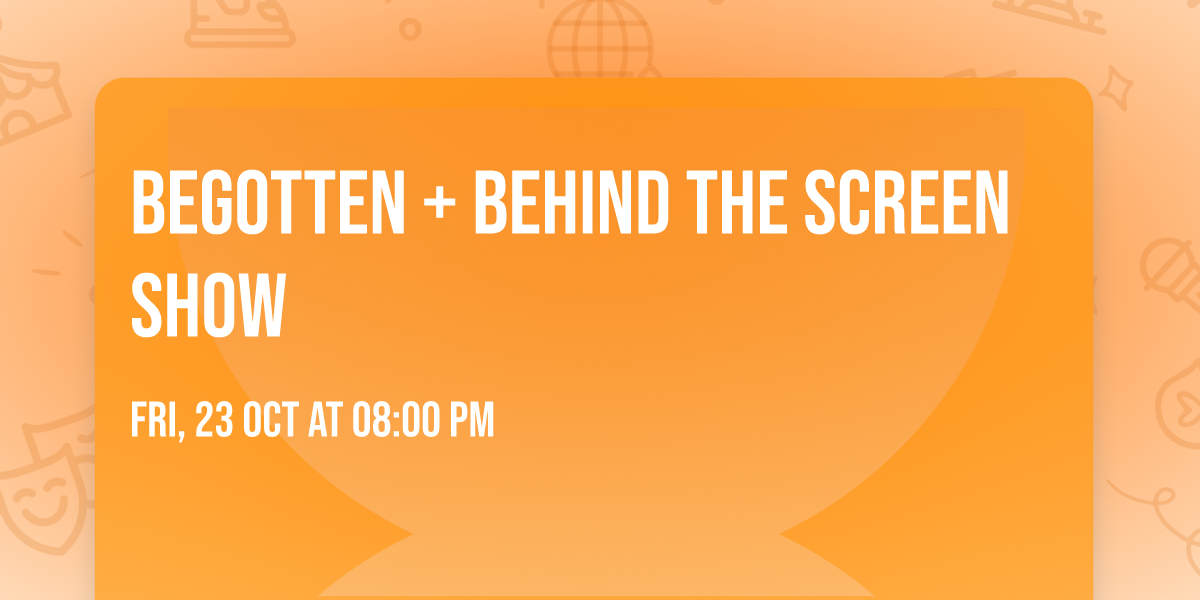 BEGOTTEN + Behind The Screen Show