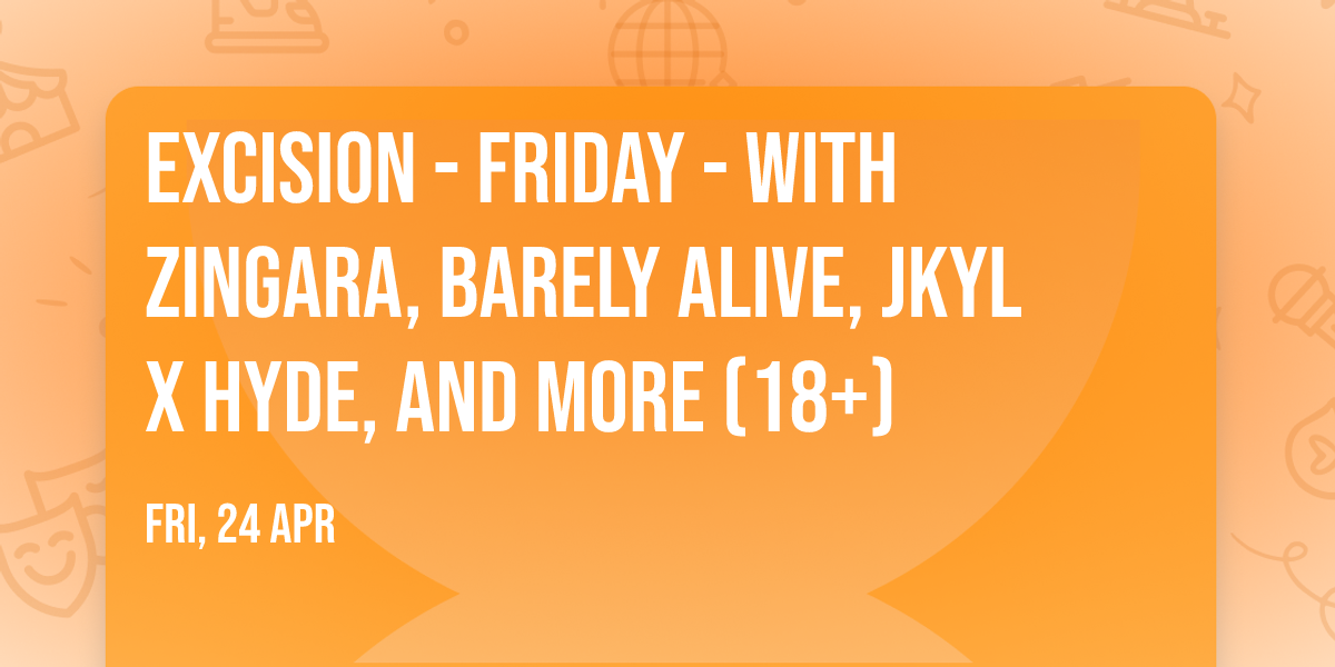 Excision - Friday - with Zingara, Barely Alive, Jkyl x Hyde, and more (18+)