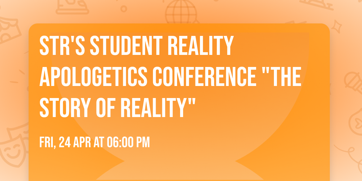 STR's Student Reality Apologetics Conference "The Story of Reality"