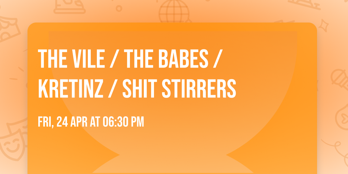 The Vile \/ The Babes \/ Kretinz \/ Shit Stirrers