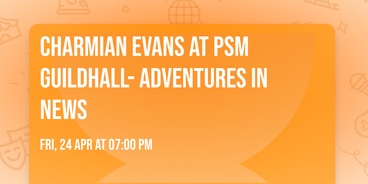 Charmian Evans at PSM Guildhall- Adventures in News