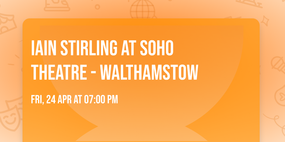 Iain Stirling at Soho Theatre - Walthamstow