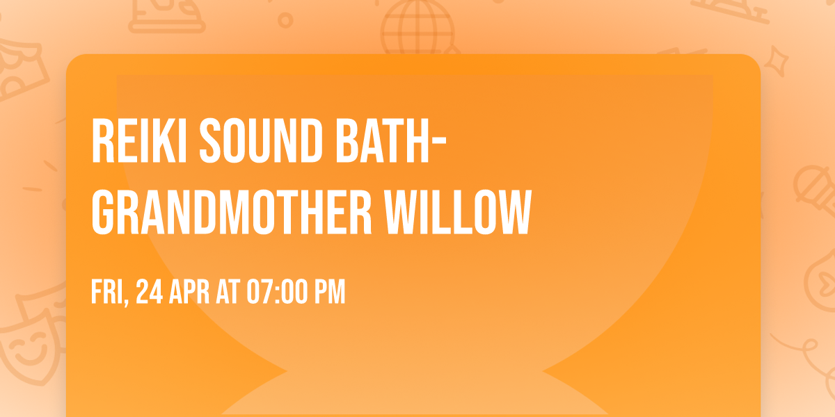 Reiki Sound Bath- Grandmother Willow