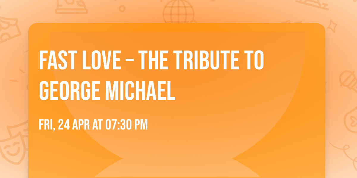 FAST LOVE \u2013 THE TRIBUTE TO GEORGE MICHAEL