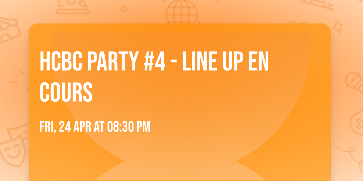 HCBC PARTY #4 - Line up en cours \ud83e\udd1f