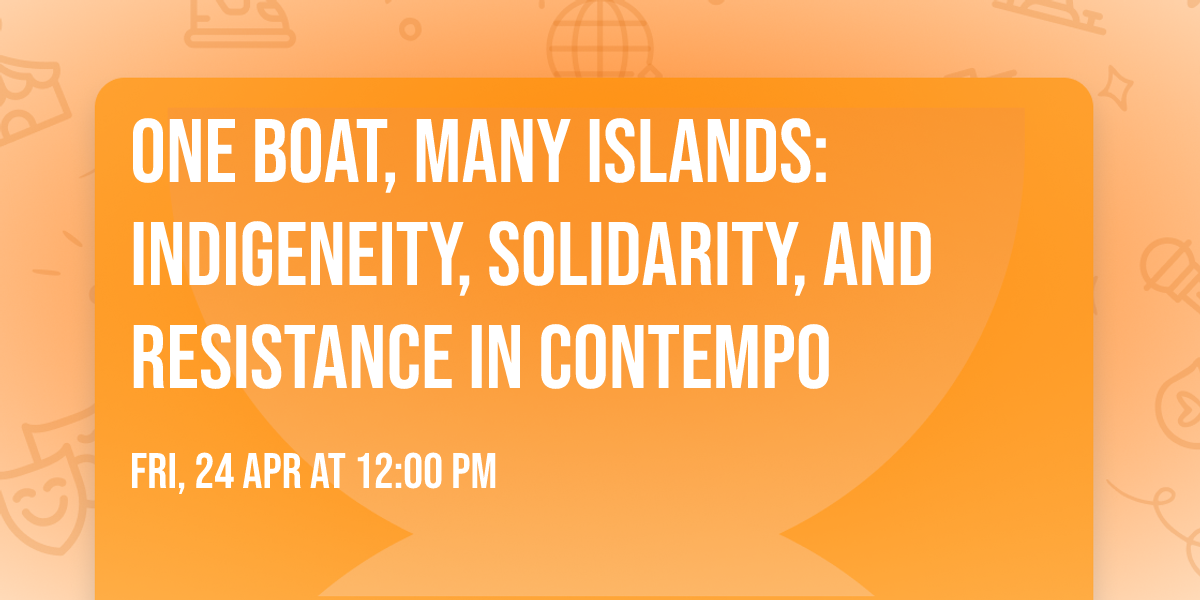 One Boat, Many Islands: Indigeneity, Solidarity, and Resistance in Contempo