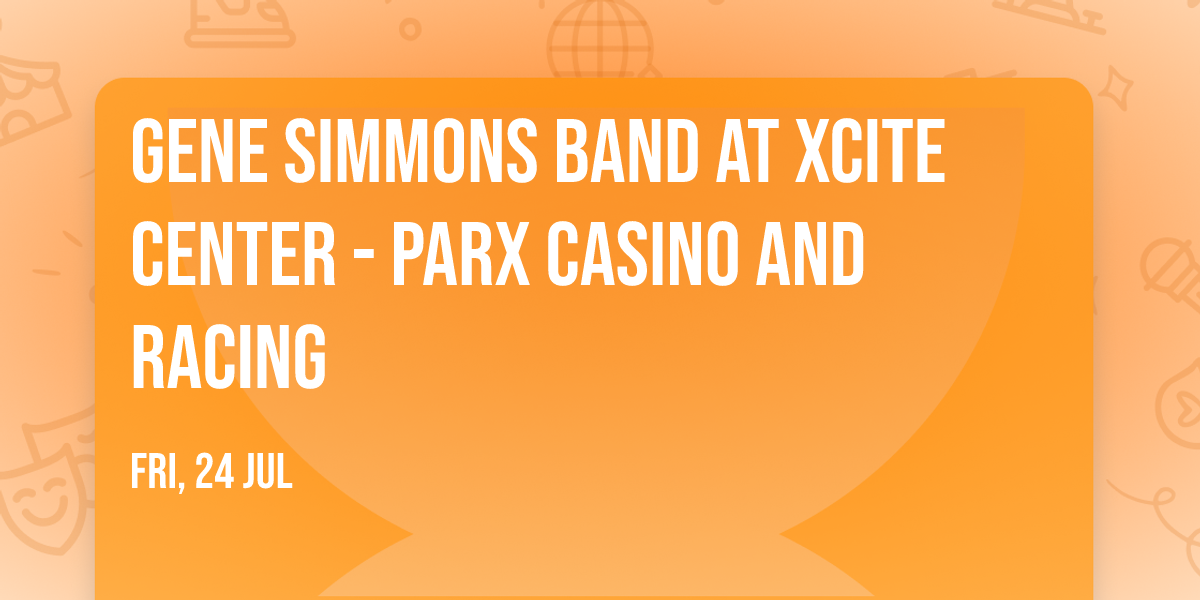 Gene Simmons Band at Xcite Center - Parx Casino and Racing
