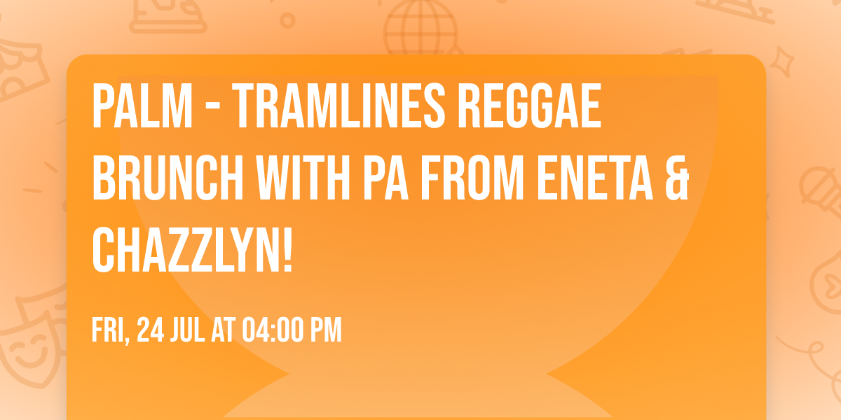 Palm - TRAMLINES Reggae Brunch with PA from ENETA & CHAZZLYN!