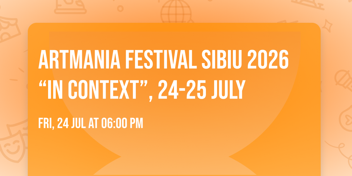 ARTmania Festival Sibiu 2026 \u201cIn Context\u201d, 24-25 July