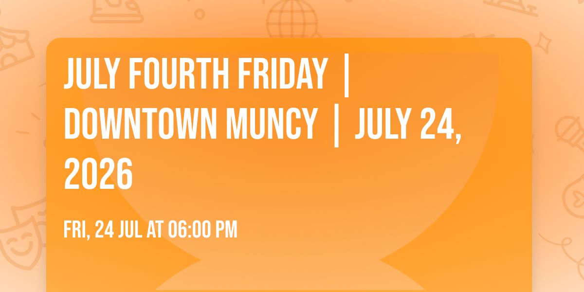 July Fourth Friday | Downtown Muncy | July 24, 2026