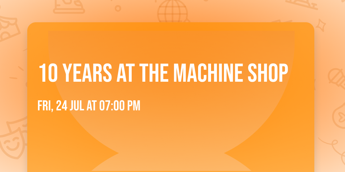10 YEARS at The Machine Shop