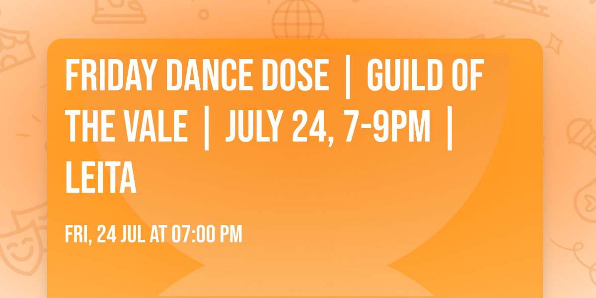Friday Dance Dose | Guild of the Vale | July 24, 7-9pm | Leita
