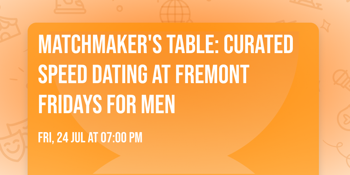 Matchmaker's Table: Curated Speed Dating at Fremont Fridays For Men