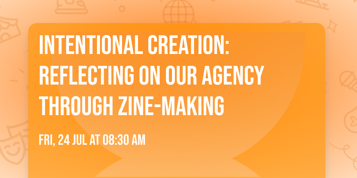 Intentional Creation: Reflecting on our Agency through Zine-Making
