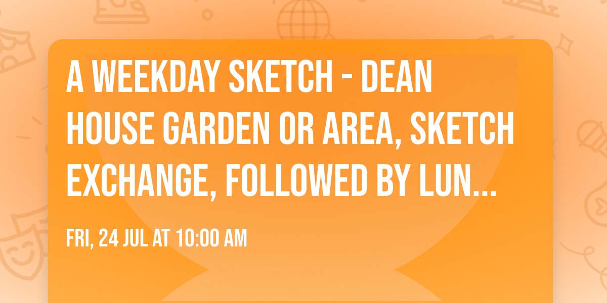 A Weekday Sketch - Dean House garden or area, Sketch Exchange, followed by Lunch at the Dean House
