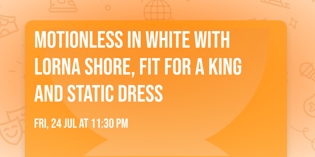 Motionless In White with Lorna Shore, Fit For A King and Static Dress