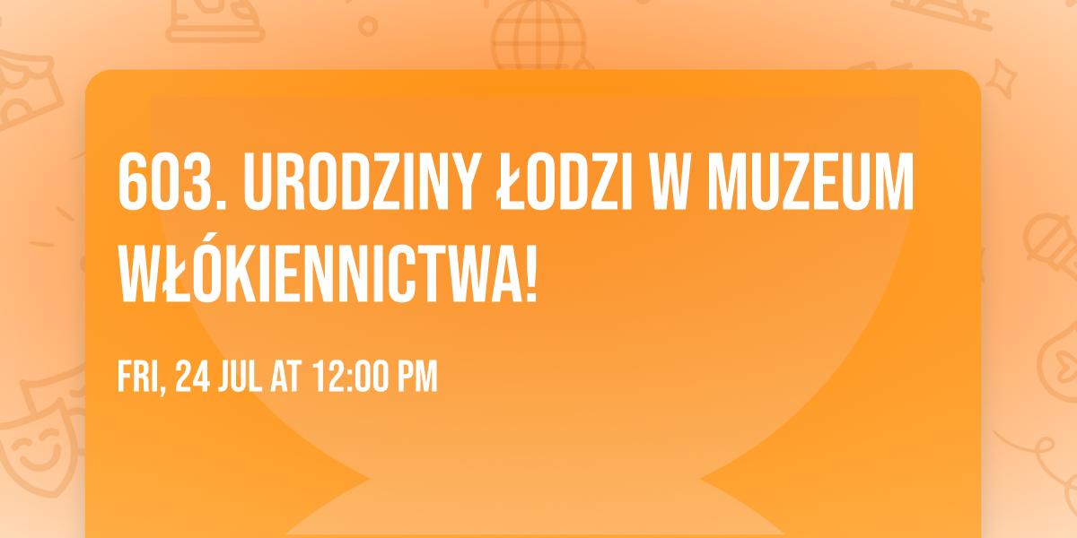 603. Urodziny \u0141odzi w Muzeum W\u0142\u00f3kiennictwa!