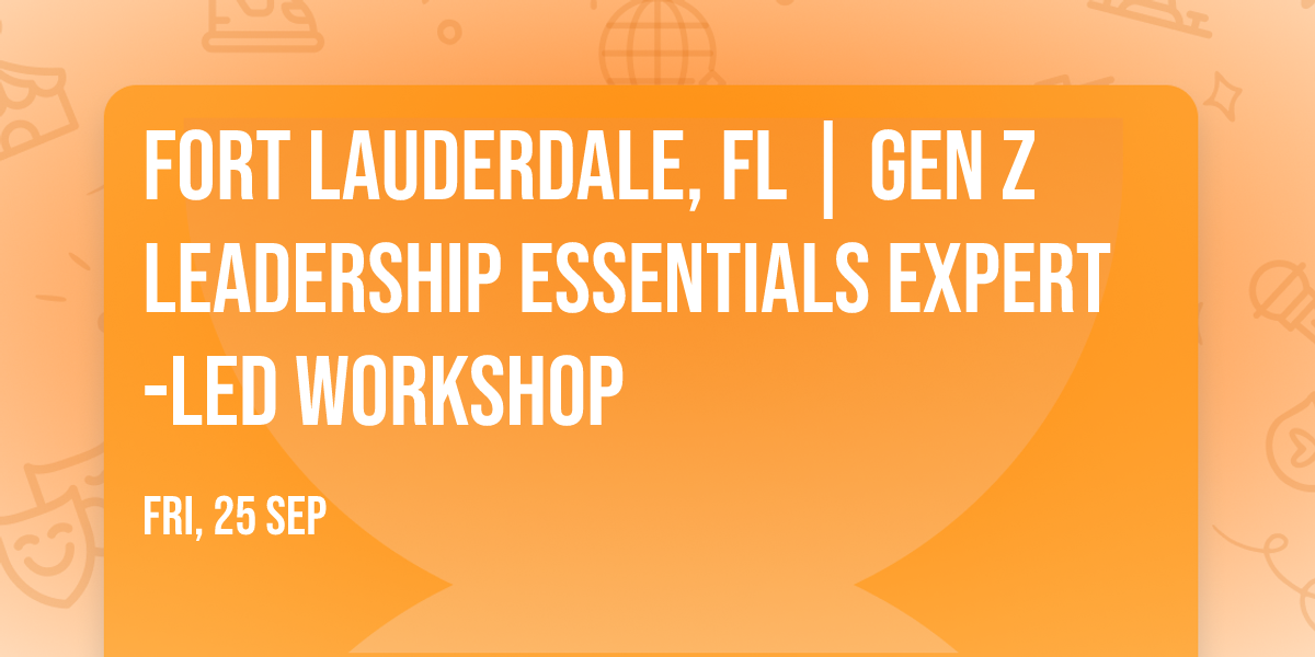 Fort Lauderdale, FL | Gen Z Leadership Essentials\u00ae Expert-Led Workshop