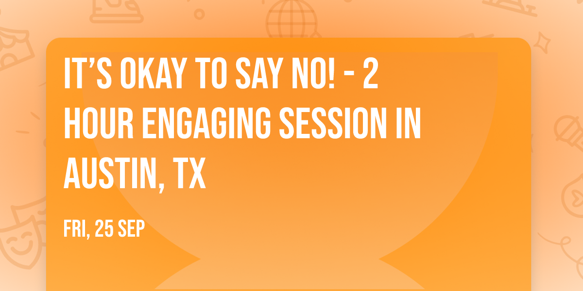 It\u2019s Okay to Say No! - 2 Hour Engaging Session in Austin, TX