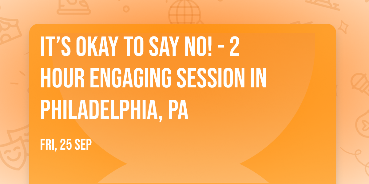 It\u2019s Okay to Say No! - 2 Hour Engaging Session in Philadelphia, PA