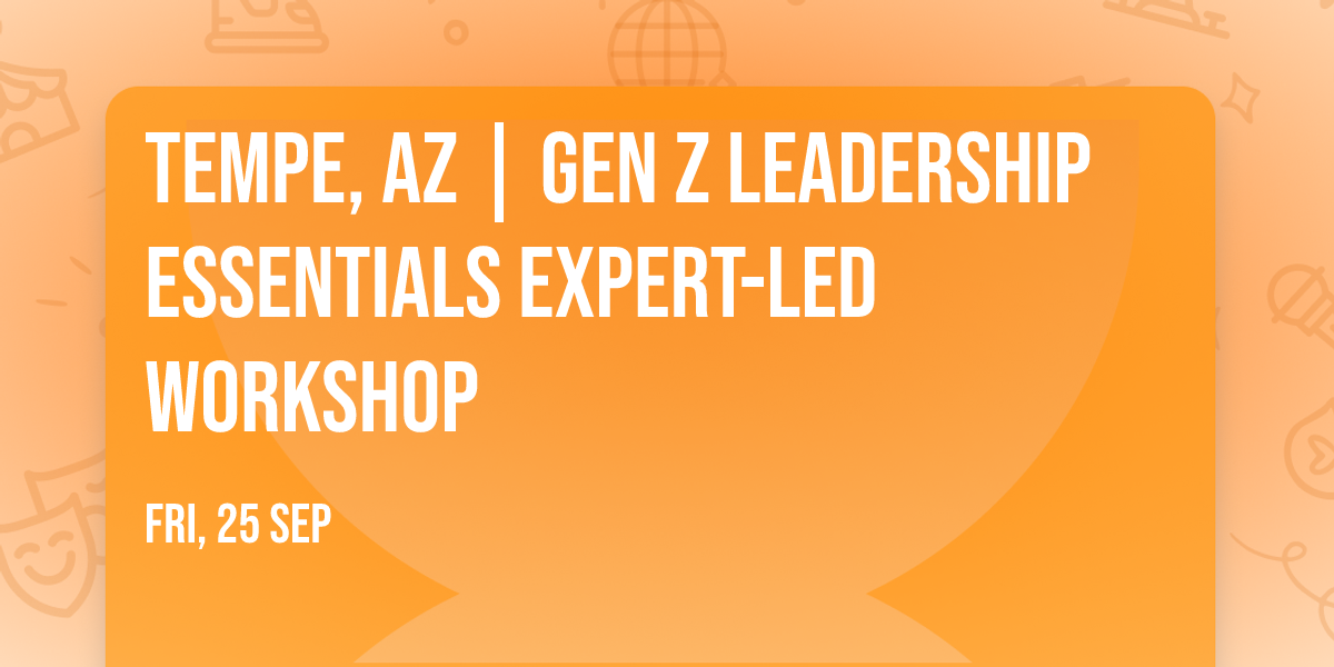 Tempe, AZ | Gen Z Leadership Essentials\u00ae Expert-Led Workshop