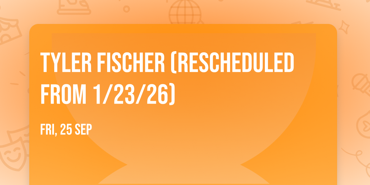 Tyler Fischer (Rescheduled from 1\/23\/26)