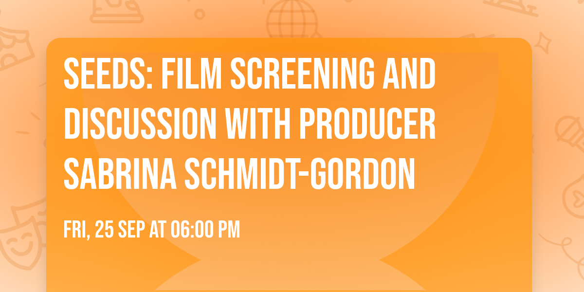 Seeds: Film Screening and Discussion with Producer Sabrina Schmidt-Gordon