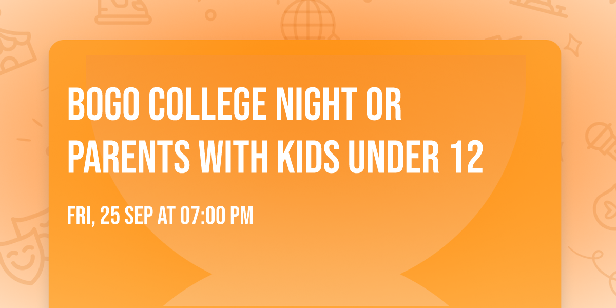BOGO College Night or Parents with Kids Under 12