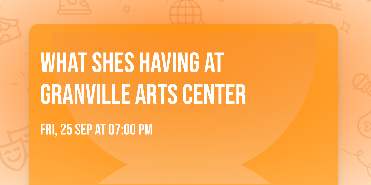What Shes Having at Granville Arts Center