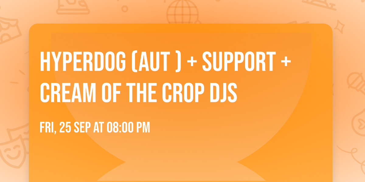 Hyperdog (aut ) + support + Cream of the Crop DJs
