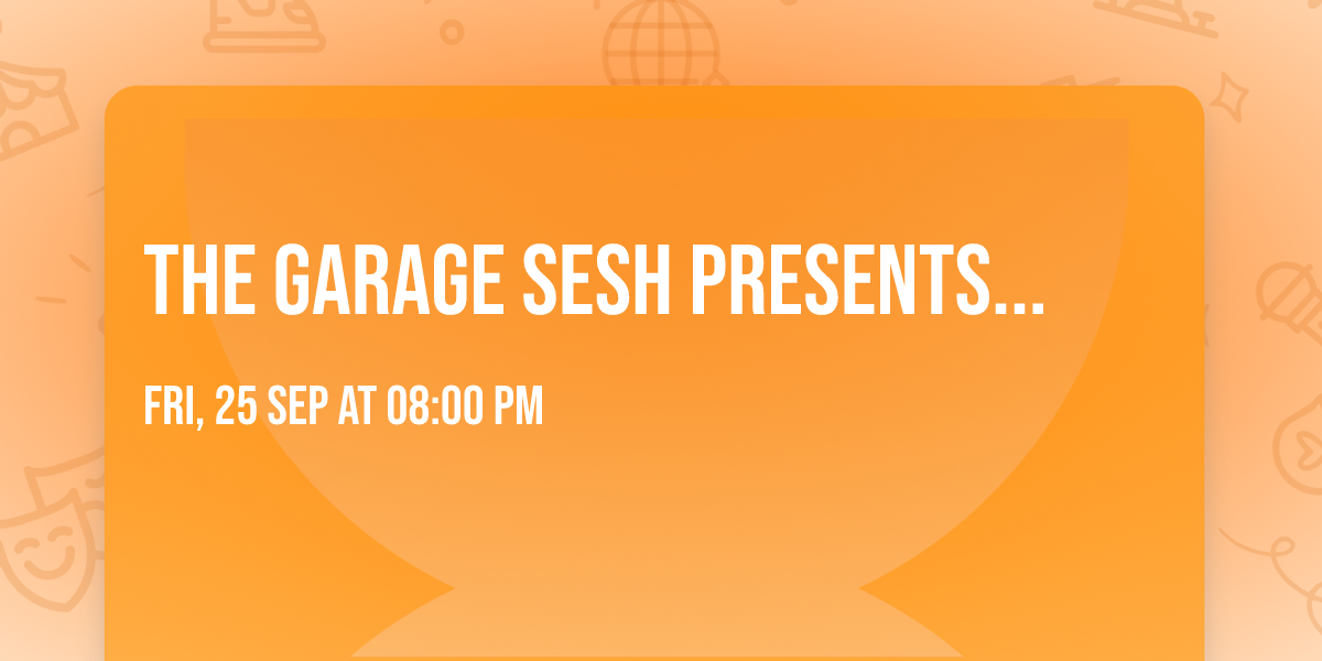 THE GARAGE SESH PRESENTS...