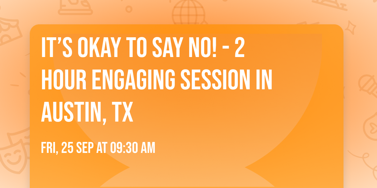 It\u2019s Okay to Say No! - 2 Hour Engaging Session in Austin, TX