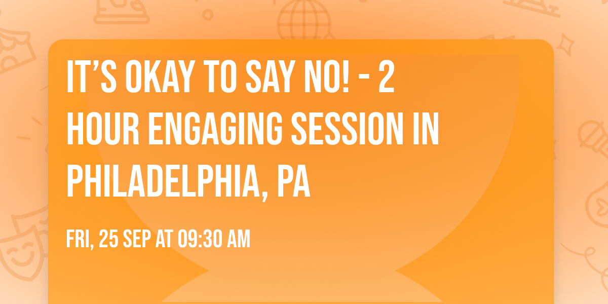 It\u2019s Okay to Say No! - 2 Hour Engaging Session in Philadelphia, PA